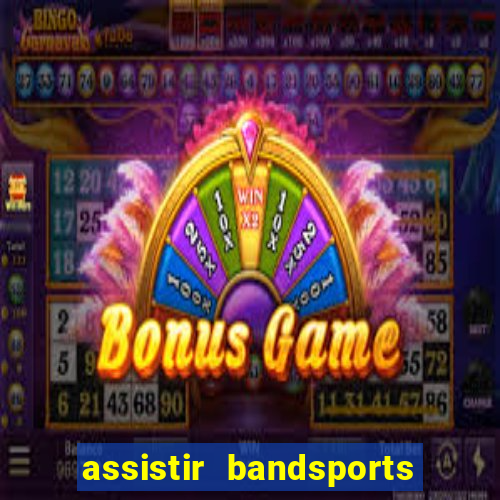 assistir bandsports ao vivo gratis